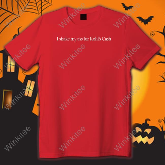 I Shake My Ass For Kohl's Cash Shirt